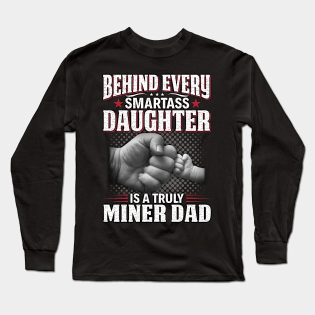 Behind Every Smartass Daughter Is A Truly Miner Dad Long Sleeve T-Shirt by Murder By Text